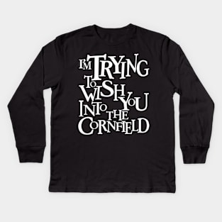 I'm Trying To Wish You Into The Cornfield 🌽 Kids Long Sleeve T-Shirt